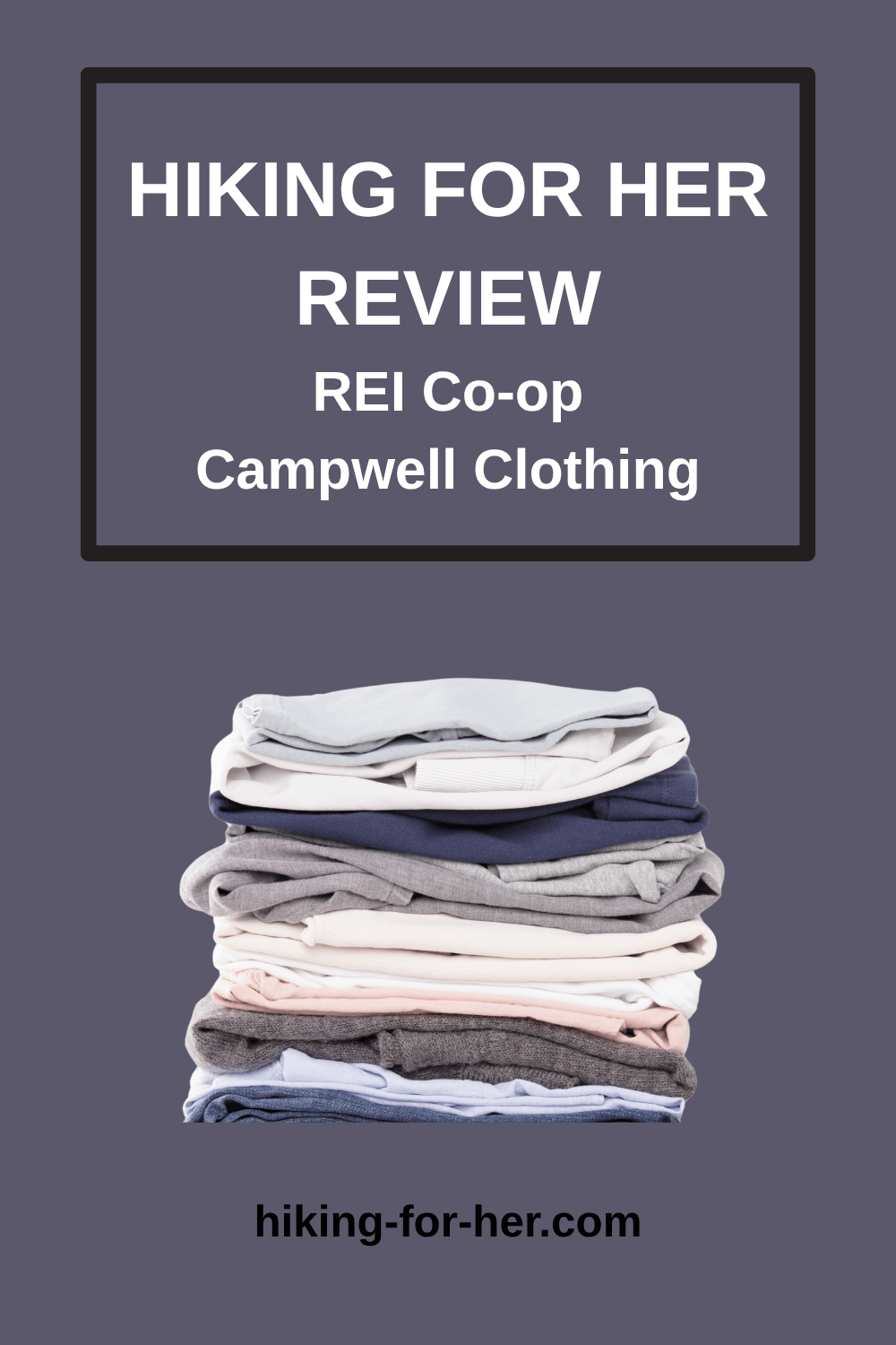 Hiking For Her reviews the Campwell clothing from REI, made for tough car camping chores or hanging out at the campfire.